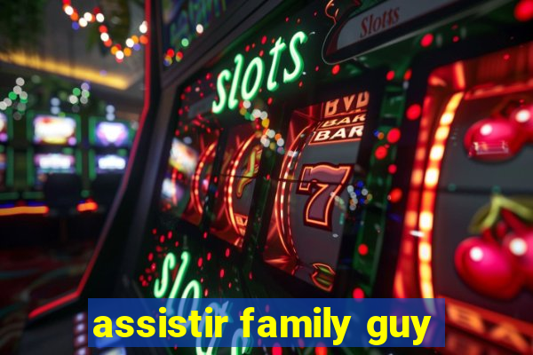 assistir family guy